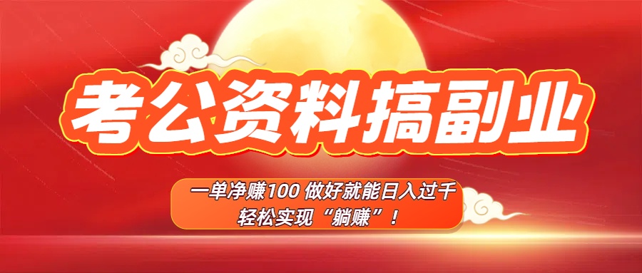 考公资料搞副业，一单净赚100，做好就能日入过千，轻松实现“躺赚”！网创吧-网创项目资源站-副业项目-创业项目-搞钱项目网创吧