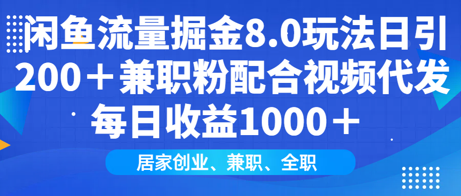 闲鱼流量掘金8.0玩法日引200＋兼职粉配合做视频代发每日收益1000＋网创库-网创项目资源站-副业项目-创业项目-搞钱项目网创吧