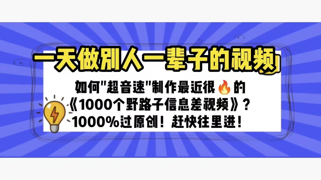 （6282期）一天做完别一辈子的视频 制作最近很火的《1000个野路子信息差》100%过原创网创吧-网创项目资源站-副业项目-创业项目-搞钱项目网创吧