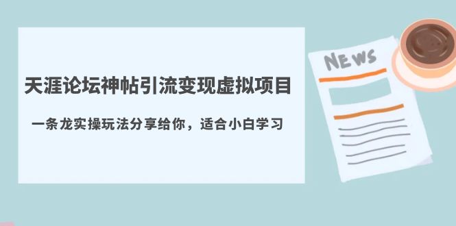 (5784期)天涯论坛神帖引流变现虚拟项目,一条龙实操玩法分享给你(教程+资源)网创吧-网创项目资源站-副业项目-创业项目-搞钱项目网创吧