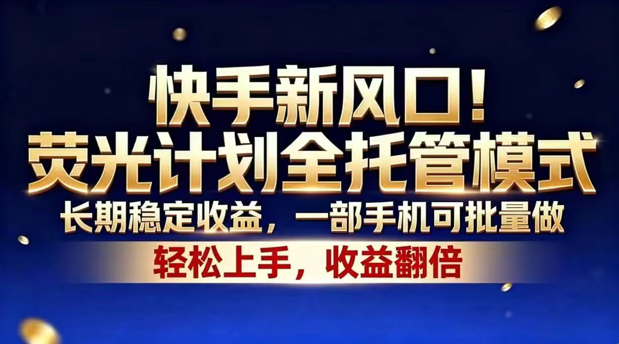 （18616期）快手新风口！荧光计划全托管模式，长期稳定收益，一部手机可批量做网创库-网创项目资源站-副业项目-创业项目-搞钱项目网创吧