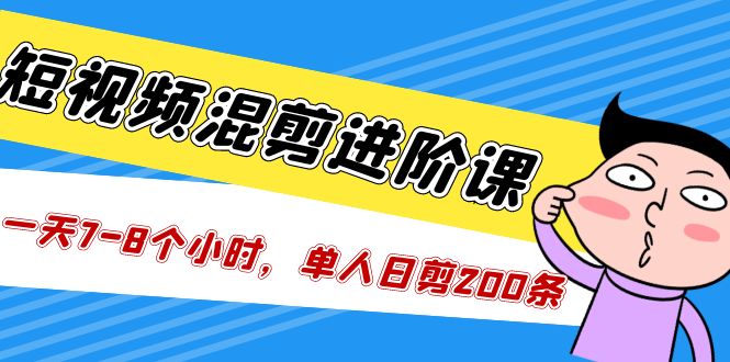 （5208期）短视频混剪/进阶课，一天7-8个小时，单人日剪200条实战攻略教学网创吧-网创项目资源站-副业项目-创业项目-搞钱项目网创吧