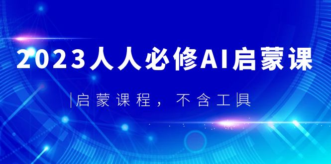 （5671期）2023人人必修·AI启蒙课，启蒙课程，不含工具网创吧-网创项目资源站-副业项目-创业项目-搞钱项目网创吧