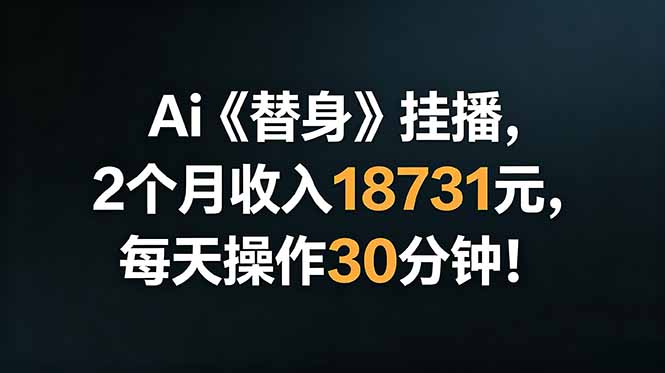 （18956期）Ai替身挂播，2个月收入18731元，每天操作30分钟！网创吧-网创项目资源站-副业项目-创业项目-搞钱项目网创吧