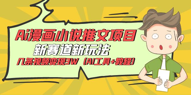 (6032期)Ai漫画小说推文项目,新赛道新玩法,几条视频变现3W(AI工具+教程)网创吧-网创项目资源站-副业项目-创业项目-搞钱项目网创吧