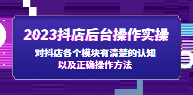 （5093期）2023抖店后台操作实操，对抖店各个模块有清楚的认知以及正确操作方法网创吧-网创项目资源站-副业项目-创业项目-搞钱项目网创吧