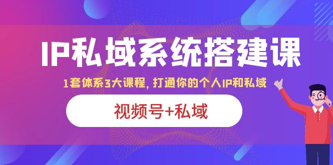 (6308期)IP私域 系统搭建课,视频号+私域 1套 体系 3大课程,打通你的个人ip私域网创吧-网创项目资源站-副业项目-创业项目-搞钱项目网创吧