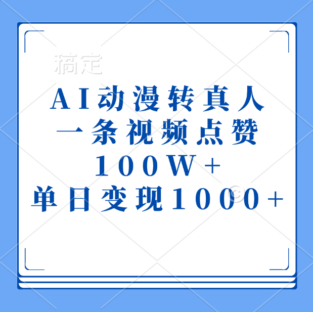 AI动漫转真人，一条视频点赞100W+，单日变现1000+网创库-网创项目资源站-副业项目-创业项目-搞钱项目网创吧