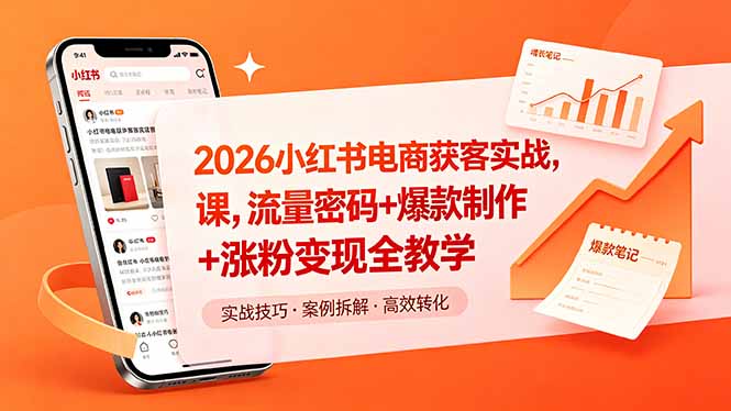 (18525期)2026小红书电商获客实战课,流量密码+爆款制作+涨粉变现全教学