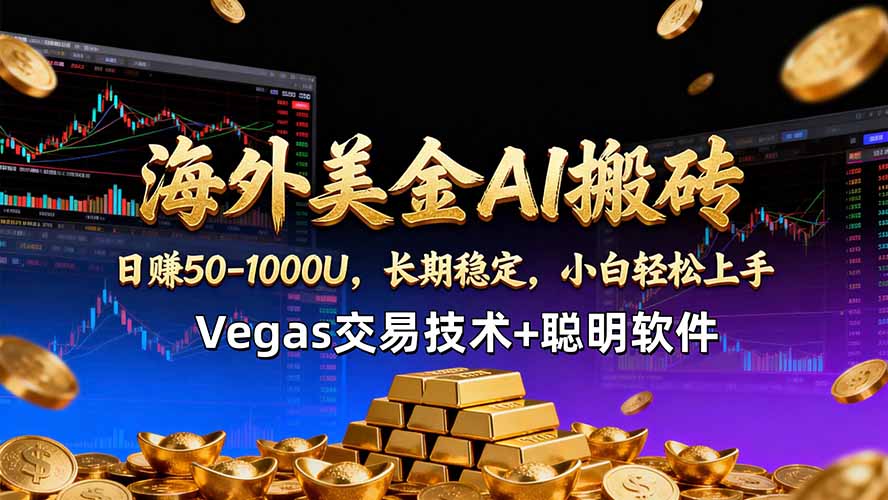 (18276期)海外美金AI搬砖技术Vegas交易技术+聪明软件【训练营第七期】,日赚50-100U