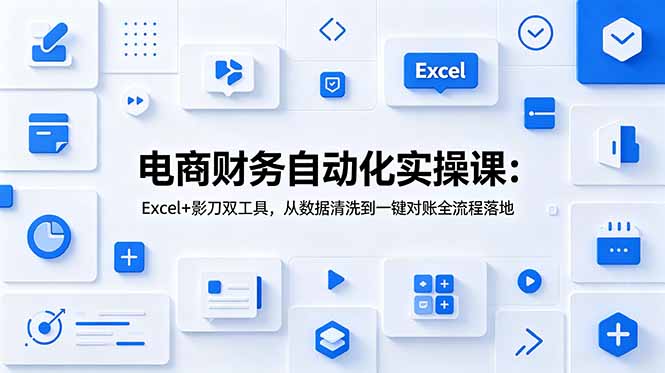 （19010期）电商财务自动化实操课：Excel+影刀双工具，从数据清洗到一键对账全流程落地网创吧-网创项目资源站-副业项目-创业项目-搞钱项目网创吧
