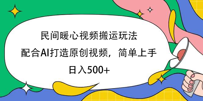 民间暖心视频搬运玩法，配合AI打造原创视频，简单上手，日入500+网创库-网创项目资源站-副业项目-创业项目-搞钱项目网创吧