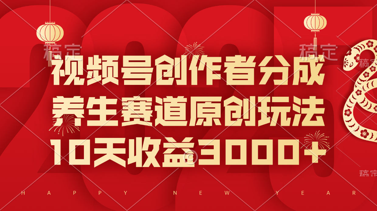 视频号创作者分成，养生赛道原创玩法，10天收益3000+网创库-网创项目资源站-副业项目-创业项目-搞钱项目网创吧