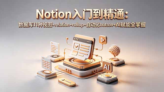 (18782期)Notion入门到精通:数据库11种视图+relation+rollup+自动化button+AI赋能全掌握