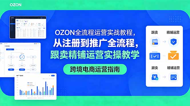 (18519期)OZON全流程运营实战教程,从注册到推广全流程,跟卖精铺运营实操教学