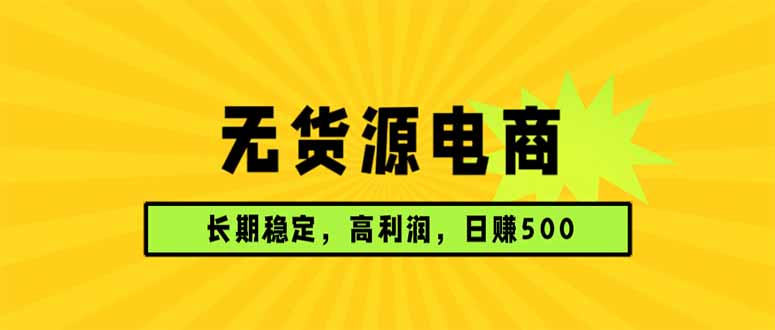 (17802期)无货源电商,长期稳定可做,利润高,需求大,日赚500