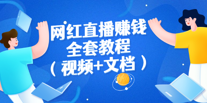 （2591期）网红直播赚钱全套教程（视频+文档）网创吧-网创项目资源站-副业项目-创业项目-搞钱项目网创吧