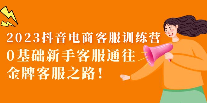 （5688期）2023抖音·电商客服训练营：0基础新手客服通往金牌客服之路！网创吧-网创项目资源站-副业项目-创业项目-搞钱项目网创吧