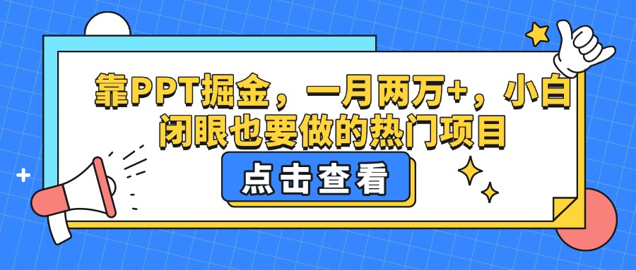 靠PPT掘金,一月两万+,小白闭眼也要做的热门项目网创库-网创项目资源站-副业项目-创业项目-搞钱项目网创吧