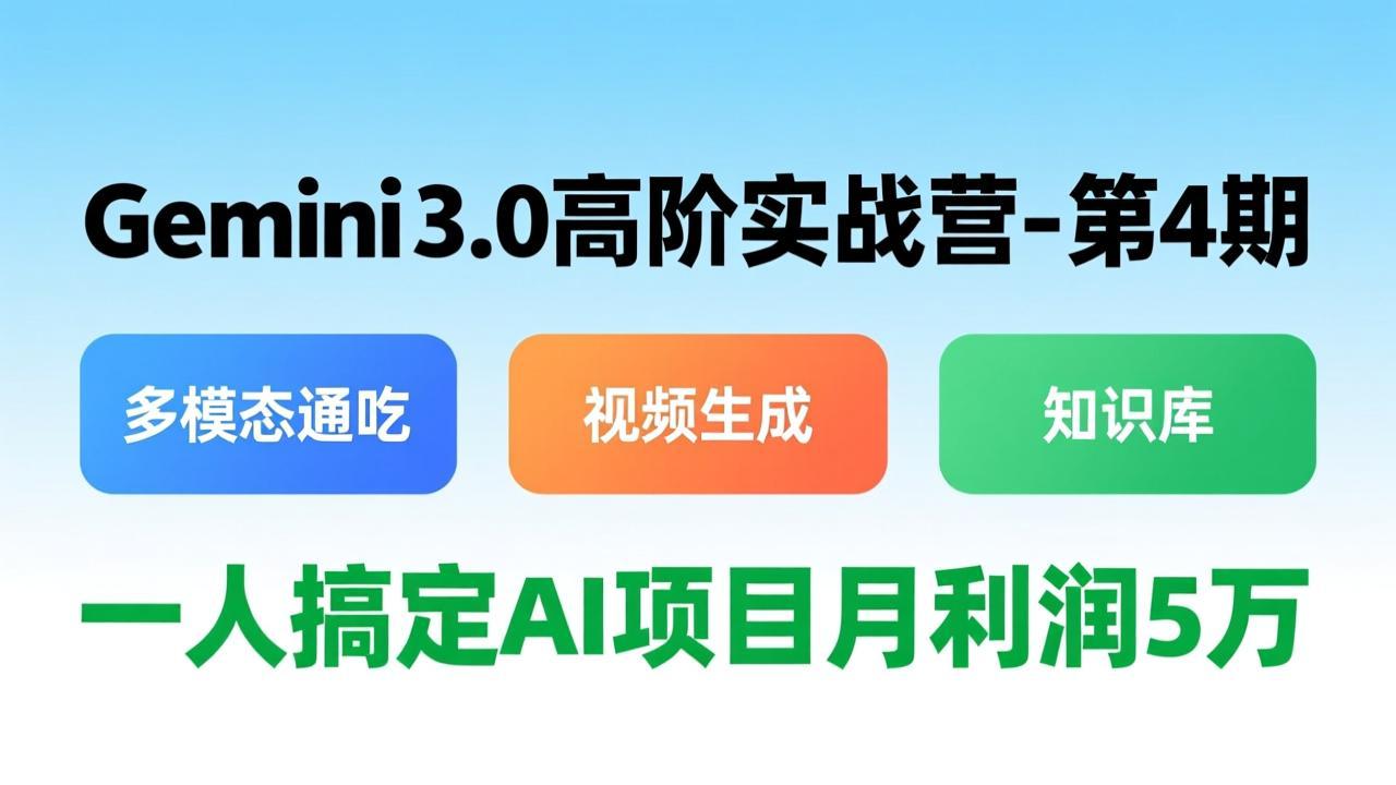 (17426期)Gemini 3.0高阶实战营-第4期,多模态通吃+视频生成+知识库,一人搞定AI项目月利润5万