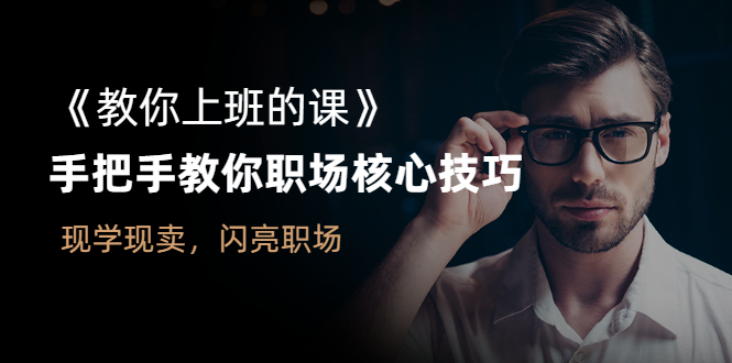 （2561期）《教你上班的课》手把手教你职场核心技巧，现学现卖，闪亮职场网创吧-网创项目资源站-副业项目-创业项目-搞钱项目网创吧
