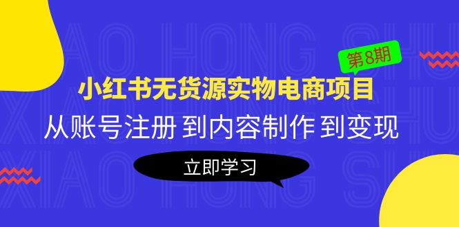 (5537期)黄岛主《小红书无货源实物电商项目》第8期:从账号注册 到内容制作 到变现网创吧-网创项目资源站-副业项目-创业项目-搞钱项目网创吧