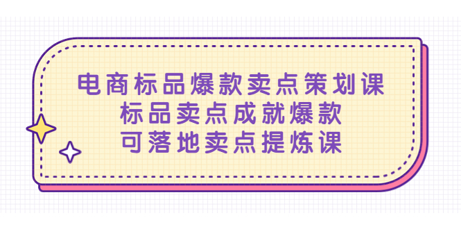 （5337期）电商标品爆款卖点策划课，标品卖点成就爆款，可落地卖点提炼课网创吧-网创项目资源站-副业项目-创业项目-搞钱项目网创吧