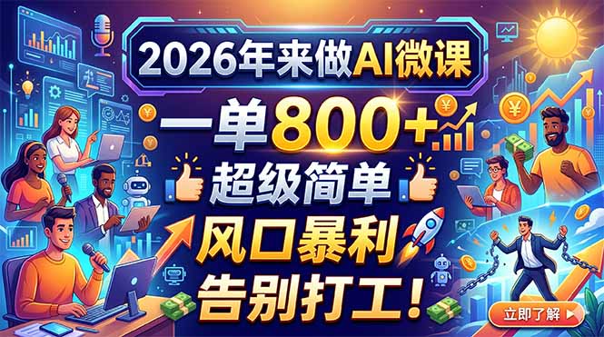 (18195期)2026年来做AI微课,一单800+,超级简单,风口暴利,告别打工!