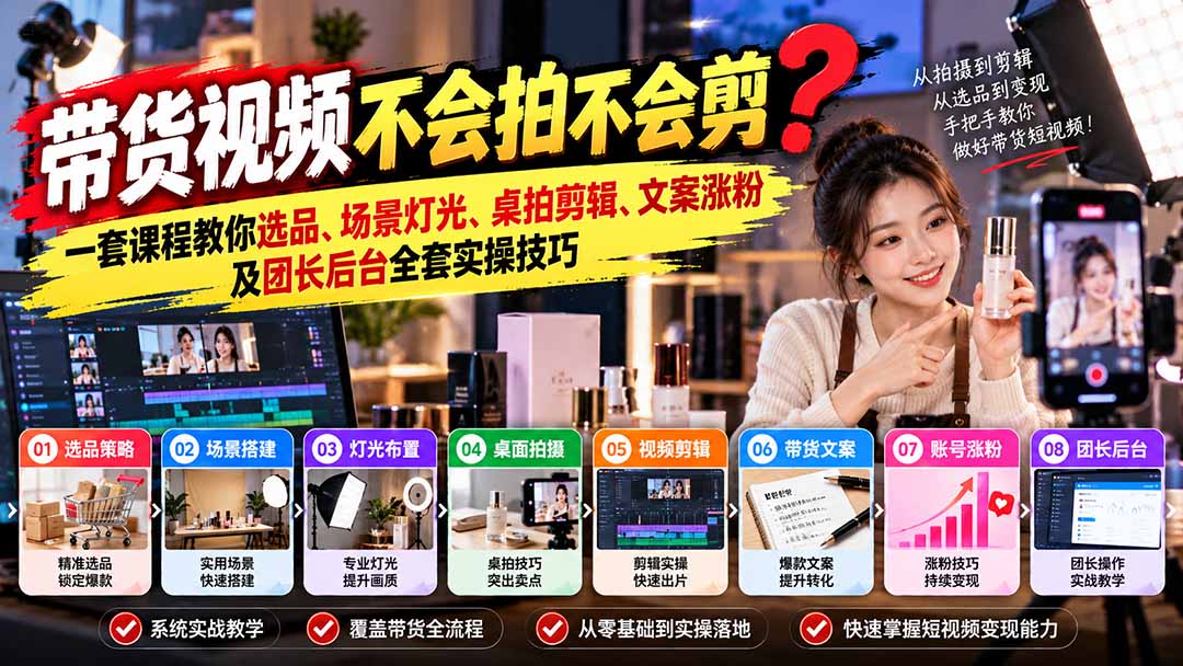 (20980期)带货视频不会拍不会剪?一套课程教你选品、场景灯光、桌拍剪辑、文案涨粉及团长后台全套实操技巧 复制标题-网创项目资源站-副业项目_创业项目_搞钱项目_网创项目资源平台