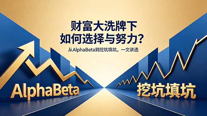 (18371期)付费文章:财富大洗牌下如何选择与努力?从AlphaBeta到挖坑填坑,一文讲透