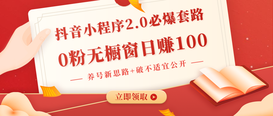 (1381期)抖音小程序2.0必爆套路0粉无橱窗日赚100(养号新思路+破不适宜公开)无水印