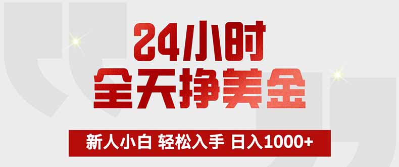 （17728期）24小时全天挣美金，新人小白轻松入手，长期稳定，日入1000+网创库-网创项目资源站-副业项目-创业项目-搞钱项目网创吧