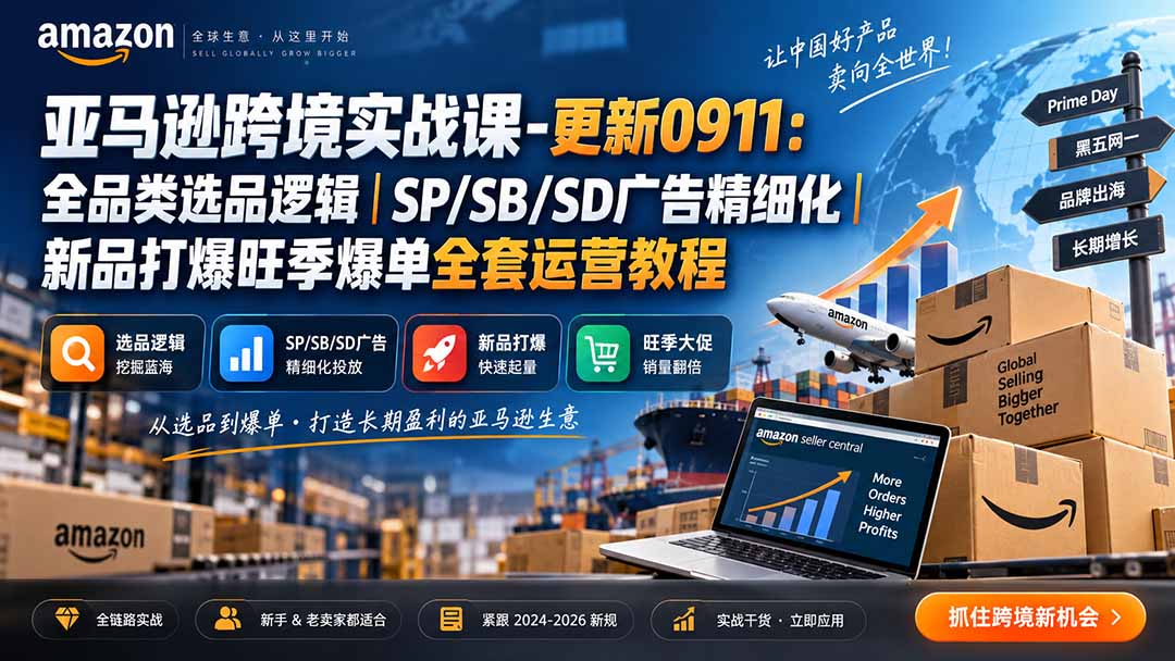 (20378期)亚马逊跨境实战课-更新0911:全品类选品逻辑|SP/SB/SD广告精细化|新品打爆旺季爆单全套运营教程