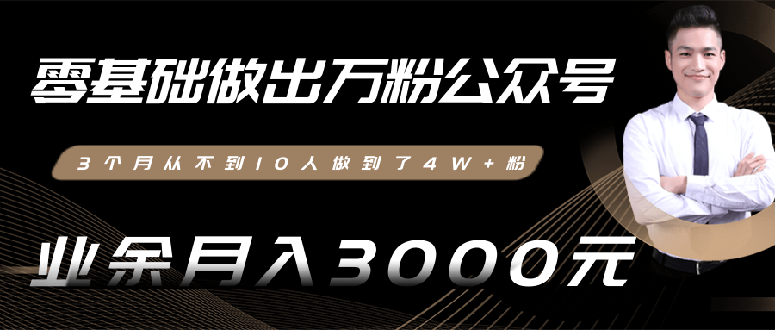 (1354期)0基础做出万粉公众号,3个月从10人做到4W+粉,业余月入8000+(无水印)完结