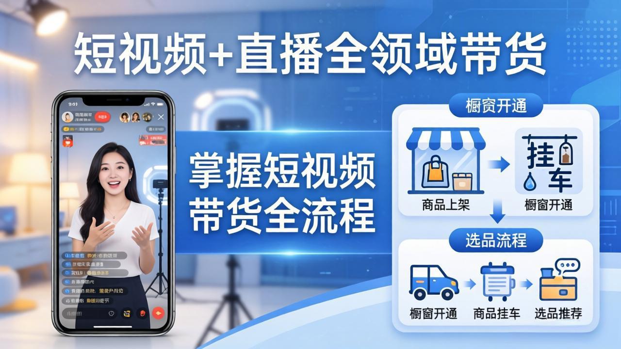 (17915期)短视频+直播全领域带货-更新:掌握橱窗开通、挂车、选品、爆款文案改编等短视频带货全流程网创库-网创项目资源站-副业项目-创业项目-搞钱项目网创吧