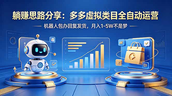 (18250期)躺赚思路分享:多多虚拟类目全自动运营,机器人包办回复发货,月入 1-5W 不是梦