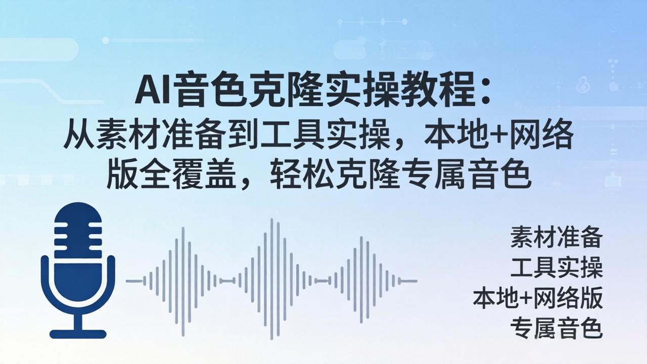 (18141期)AI音色克隆实操教程:从素材准备到工具实操,本地+网络版全覆盖,轻松克隆专属音色
