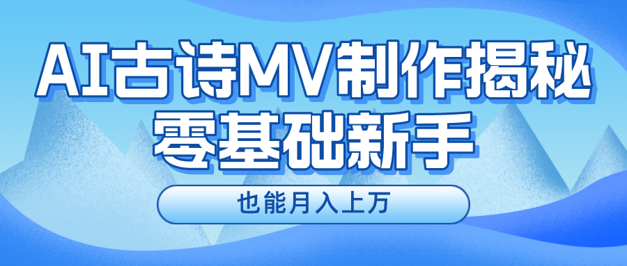 新手必看，利用AI制作古诗MV，快速实现月入上万网创库-网创项目资源站-副业项目-创业项目-搞钱项目网创吧