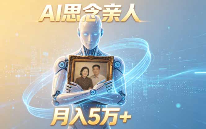 (18873期)ai思念亲人项目,5分钟一个视频,配合伙伴计划收益,月入5万+网创吧-网创项目资源站-副业项目-创业项目-搞钱项目网创吧