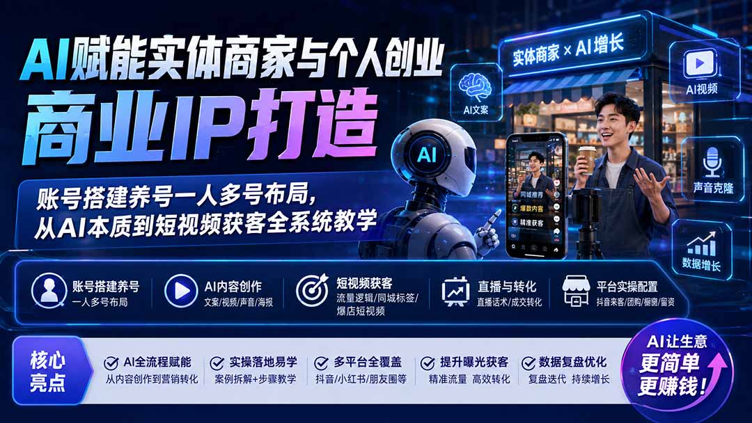 （19852期）AI赋能实体商家与个人创业商业IP打造；账号搭建养号一人多号布局，从AI本质到短视频获客全系统教学网创吧-网创项目资源站-副业项目-创业项目-搞钱项目网创吧