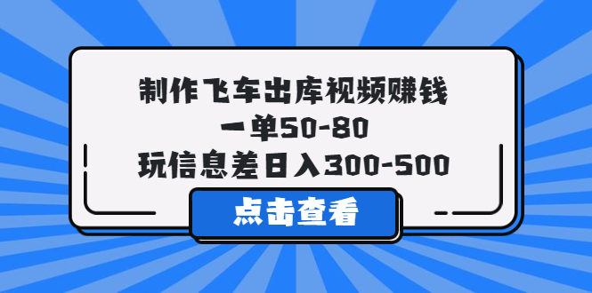 (5792期)制作飞车出库视频赚钱,一单50-80,玩信息差日入300-500网创吧-网创项目资源站-副业项目-创业项目-搞钱项目网创吧