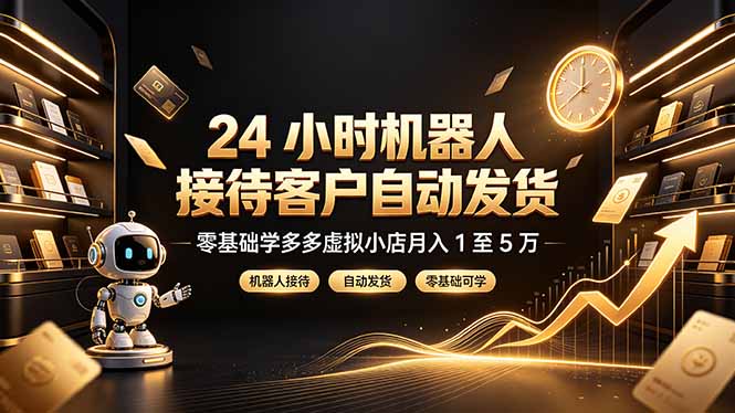 (19491期)24 小时机器人接待客户自动发货,零基础学多多虚拟小店月入 1 至 5 万网创吧-网创项目资源站-副业项目-创业项目-搞钱项目网创吧