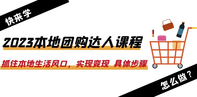 （6316期）2023本地团购达人课程：抓住本地生活风口，实现变现 具体步骤（22节课）网创吧-网创项目资源站-副业项目-创业项目-搞钱项目网创吧