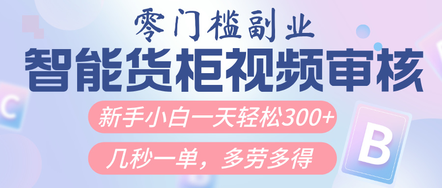 智能货柜视频审核,几秒一单,多劳多得,新人小白一天轻松300+,零门槛网创库-网创项目资源站-副业项目-创业项目-搞钱项目网创吧