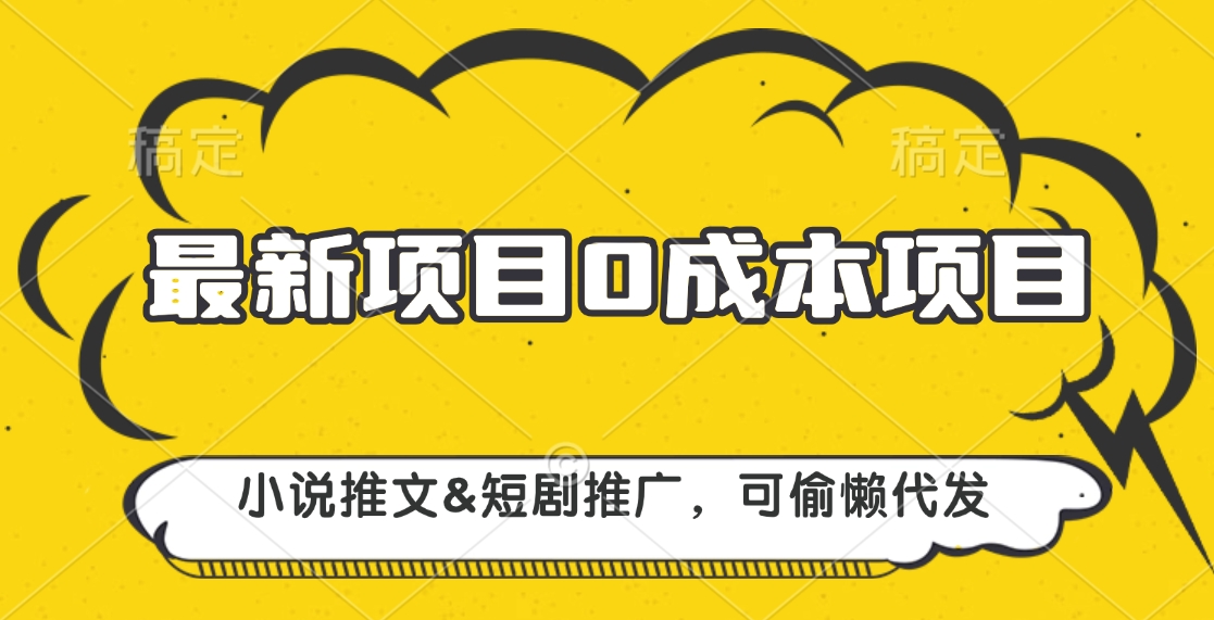 最新项目 0成本项目,小说推文&短剧推广,可偷懒代发网创吧-网创项目资源站-副业项目-创业项目-搞钱项目网创吧