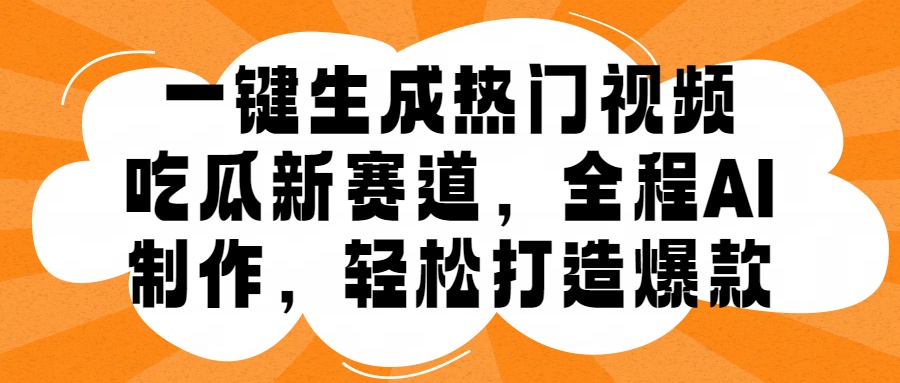 一键生成热门视频,新出的吃瓜赛道,小白上手无压力,AI制作很省心,轻轻松松打造爆款网创库-网创项目资源站-副业项目-创业项目-搞钱项目网创吧