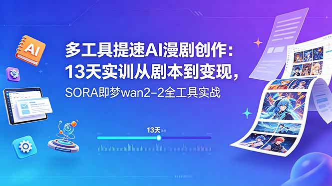 (18707期)多工具提速AI漫剧创作:13天实训从剧本到变现,SORA即梦wan2-2全工具实战