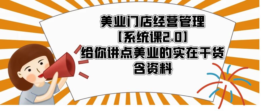 (5738期)美业门店经营管理【系统课2.0】给你讲点美业的实在干货,含资料网创吧-网创项目资源站-副业项目-创业项目-搞钱项目网创吧