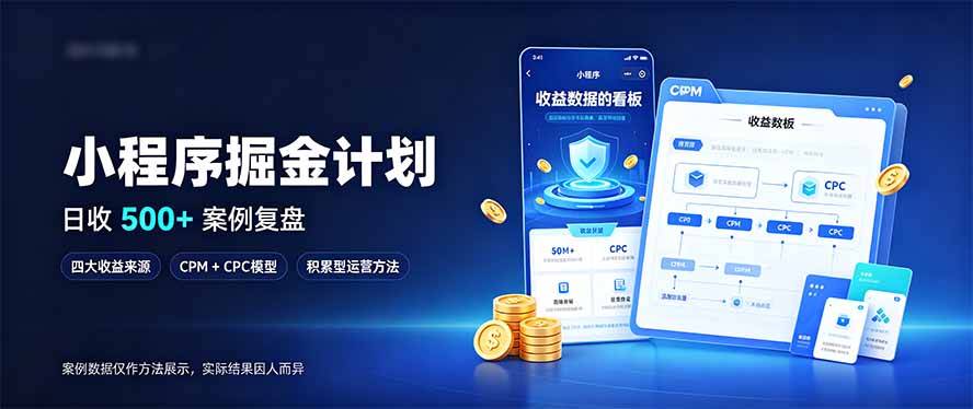 (20755期)小程序掘金计划,日收500+,四大收益来源,玩转CPM+CPC收益,积累型副业网创库-网创项目资源站-副业项目-创业项目-搞钱项目网创吧